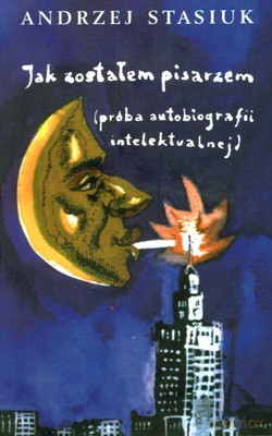 Jak Zostałem Pisarzem Próba Autobiografii Intelektualnej - Andrzej Stasiuk [KSIĄŻKA]