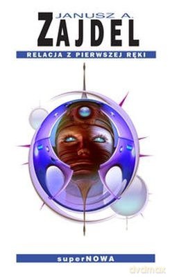 Relacja Z Pierwszej Ręki - Janusz A. Zajdel [KSIĄŻKA]