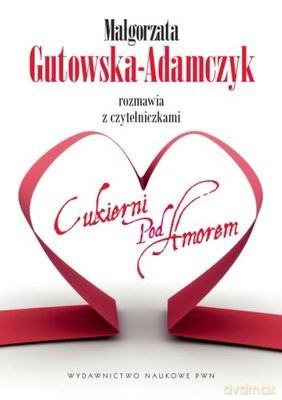 Małgorzata Gutowska-Adamczyk Rozmawia Z Czytelniczkami Cukierni Pod Amorem - Gutowska-Adamczyk Małgorzata [KSIĄŻKA]