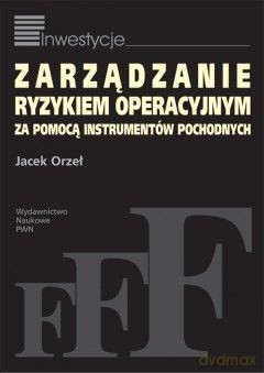 Zarządzanie Ryzykiem Operacyjnym Za Pomocą Instrumentów Pochodnych - Jacek Orzeł [KSIĄŻKA]