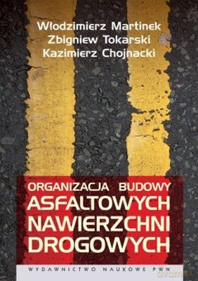 Organizacja Budowy Asfaltowych Nawierzchni Drogowych - Włodzimierz Martinek, Zbigniew Tokarski, Kazimierz Chojnacki [KSIĄŻKA]