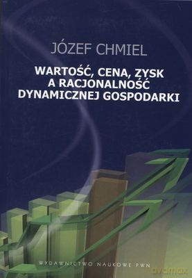 Wartość Cena Zysk A Racjonalność Dynamicznej Gospodarki - Józef Chmiel [KSIĄŻKA]