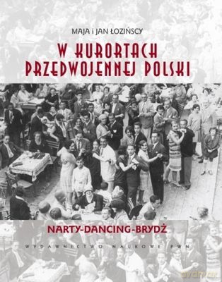 W Kurortach Przedwojennej Polski Narty Dancing Brydż - Maja Łozińska, Jan Łoziński [KSIĄŻKA]