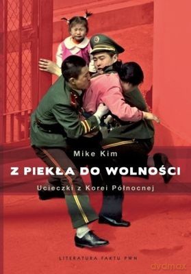 Z Piekła Do Wolności Ucieczki Z Korei Północnej - Kim Mike [KSIĄŻKA]
