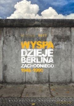 Wyspa Dzieje Berlina Zachodniego 1948-1990 - Wilfried Rott [KSIĄŻKA]