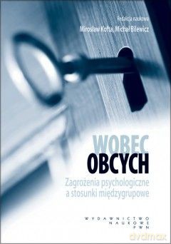 Wobec Obcych Zagrożenia Psychologiczne A Stosunki Międzygrupowe - Mirosław Kofta, Michał Bilewicz [KSIĄŻKA]