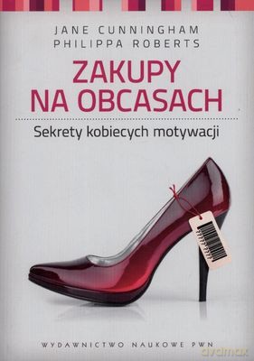 Zakupy Na Obcasach Sekrety Kobiecych Motywacji - Jane Cunningham, Philipsa Roberts [KSIĄŻKA]