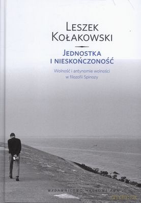 Jednostka I Nieskończoność Wolność I Antynomie Wolności W Filozofii Spinozy (twarda) - Leszek Kołakowski [KSIĄŻKA]