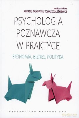 Psychologia Poznawcza W Praktyce Ekonomia Biznes Polityka - Andrzej Falkowski, Tomasz Zaleśkiewicz [KSIĄŻKA]