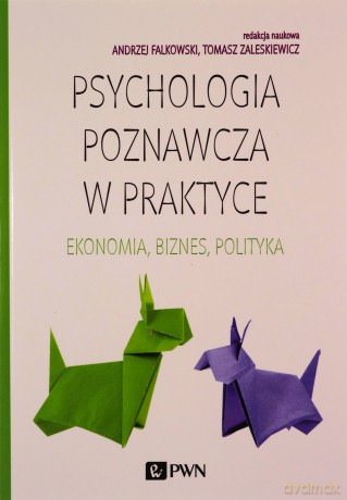 Psychologia Poznawcza W Praktyce Ekonomia Biznes Polityka - Andrzej Falkowski, Tomasz Zaleśkiewicz [KSIĄŻKA]