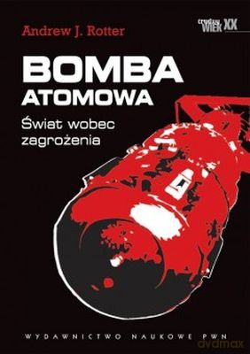 Bomba Atomowa Świat Wobec Zagrożenia - Andrew J. Rotter [KSIĄŻKA]