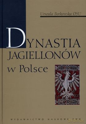 Dynastia Jagiellonów W Polsce (twarda) - Urszulka Borkowska Osu [KSIĄŻKA]