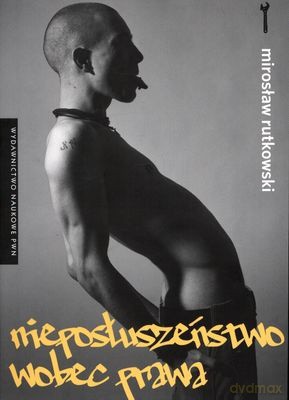 Nieposłuszeństwo Wobec Prawa - Mirosław Rutkowski [KSIĄŻKA]