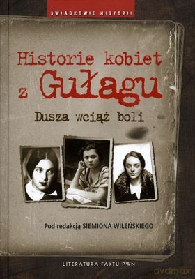 Historie Kobiet Z Gułagu Dusza Wciąż Boli (twarda) - Pod.Red. Siemon Wileński [KSIĄŻKA]