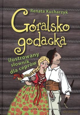 Góralsko Godacka Ilustrowany Słownik Dla Ceprów (twarda) - Renata Kucharzyk [KSIĄŻKA]