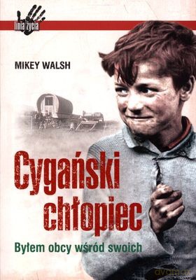 Cygański Chłopiec Byłem Obcy Wśród Swoich - Mikey Walsh [KSIĄŻKA]