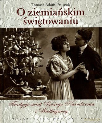 O Ziemiańskim Świętowaniu Tradycja Świąt Bożego Narodzenia I Wielkiejnocy (twarda) - Tomasz Adam Pruszak [KSIĄŻKA]