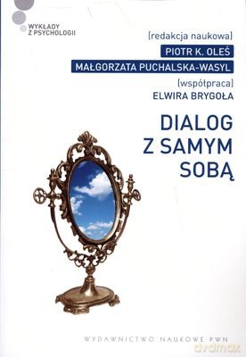 Dialog Z Samym Sobą - Piotr K. Oleś, Małgorzata Puchalska-Wasyl; Współpraca: Elwira Brygoła [KSIĄŻKA]