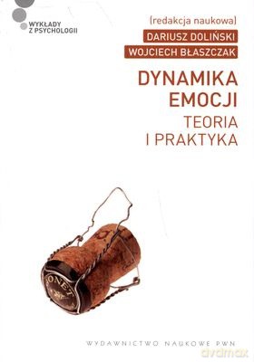 Dynamika Emocji Teoria I Praktyka - Dariusz Doliński, Wojciech Błaszczak [KSIĄŻKA]