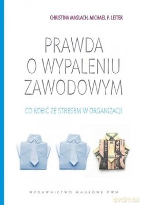 Prawda O Wypaleniu Zawodowym Co Zrobić Ze Stresem W Organizacji (twarda) - Christina Maslach, Michael P. Leiter [KSIĄŻKA]