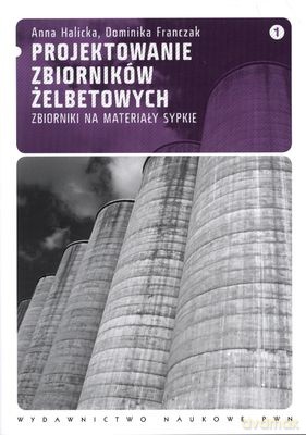 Projektowanie Zbiorników Żelbetowych Tom 1 - Anna Halicka, Dominika Franczak [KSIĄŻKA]