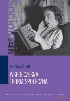 Współczesna Teoria Społeczna. Wprowadzenie - Anthony Elliott [KSIĄŻKA]
