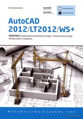 Autocad 2012/ Lt2012/Ws+. Podstawy Projektowania Parametrycznego I Nieparametrycznego - Andrzej Jaskulski [KSIĄŻKA]