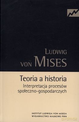Teoria A Historia Interpretacja Procesów Społeczno-Gospodarczych - Ludwig Von Mises [KSIĄŻKA]