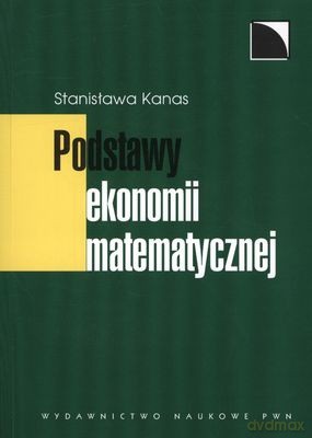Podstawy Ekonomii Matematycznej - Stanisława Kanas [KSIĄŻKA]
