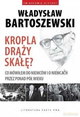 Kropla Drąży Skałę? Co Mówiłem Do Niemców I O Niemcach Przez Ponad Pół Wieku (twarda) - Władysław Bartoszewski [KSIĄŻKA]