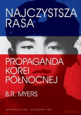 Najczystsza Rasa Propaganda Korei Północnej - Brian Reynolds Myers [KSIĄŻKA]
