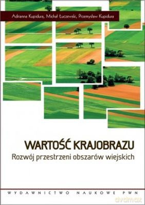 Wartość Krajobrazu Rozwój Przestrzeni Obszarów Wiejskich - Adrianna Kupidura, Michał Łuczewski, Przemysław Kupidura [KSIĄŻKA]
