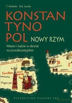 Konstantynopol Nowy Rzym Miasto I Ludzie W Okresie Wczesnobizantyjskim (twarda) - Mirosław J. Leszka, Teresa Wolińska [KSIĄŻKA]