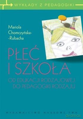 Płeć I Szkoła Od Edukacji Rodzajowej Do Pedagogiki Rodzaju (broszurowa) - Mariola Chomczyńska-Rubacha [KSIĄŻKA]