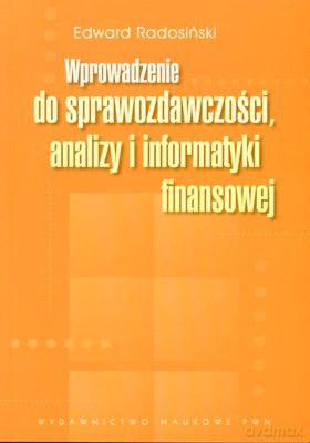 Wprowadzenie Do Sprawozdawczości Analizy I Informatyki Finansowej - Edward Radosiński [KSIĄŻKA]