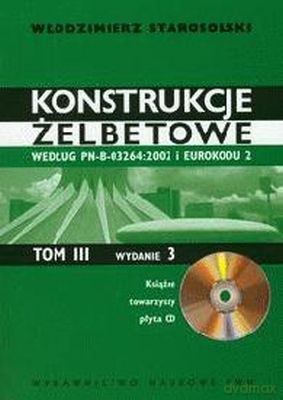 Konstrukcje Żelbetowe Według Pn-B-03264:2002 I Eurokodu 2 Tom 3 + 2cd Gratis (broszurowa) - Włodzimierz Starosolski [KSIĄŻKA]