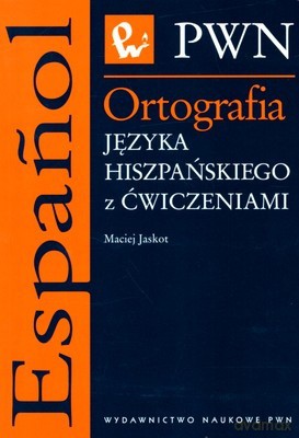 Ortografia Języka Hiszpańskiego Z Ćwiczeniami - Maciej Jaskot [KSIĄŻKA]