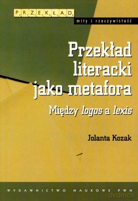 Przekład Literacki Jako Metafora - Jolanta Kozak [KSIĄŻKA]