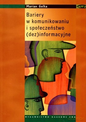 Bariery W Komunikowaniu I Społeczeństwo (DEZ) Informacyjne - Marian Golka [KSIĄŻKA]