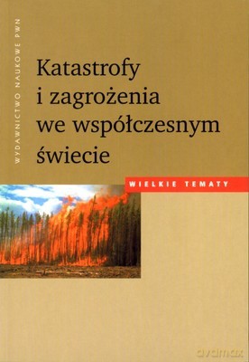 Katastrofy I Zagrożenia We Współczesnym Świecie - Opracowanie Zbiorowe [KSIĄŻKA]