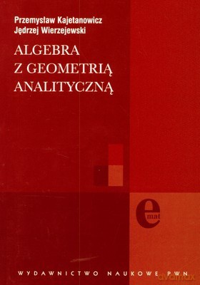 Algebra Z Geometrią Analityczną - Przemysław Kajetanowicz, Jędrzej Wierzejewski [KSIĄŻKA]