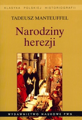 Narodziny Herezji Klasyka Polskiej Historiografii - Tadeusz Manteuffel [KSIĄŻKA]
