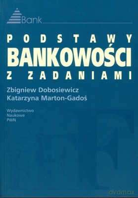 Podstawy Bankowości Z Zadaniami - Zbigniew Dobosiewicz, Katarzyna Marton-Gadość [KSIĄŻKA]