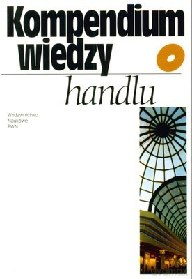 Kompendium Wiedzy O Handlu - Opracowanie Zbiorowe [KSIĄŻKA]