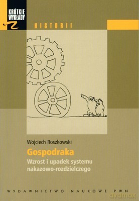 Gospodarka Wzrost I Upadek Systemu Nakazowo-Rozdzielczego - Wojciech Roszkowski [KSIĄŻKA]