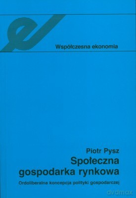 Społeczna Gospodarka Rynkowa Współczesna Ekonomia - Piotr Pysz [KSIĄŻKA]
