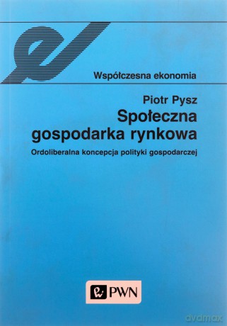 Społeczna Gospodarka Rynkowa Współczesna Ekonomia - Piotr Pysz [KSIĄŻKA]