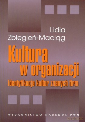 Kultura W Organizacji Identyfikacja Kultur Znanych Firm - Lidia Zbiegień-Maciąg [KSIĄŻKA]