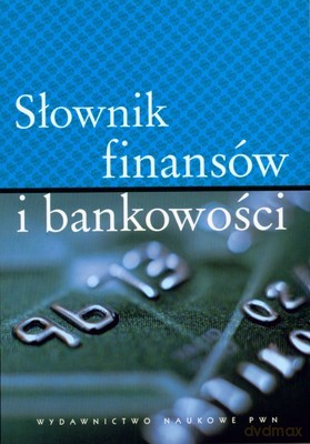 Słownik Finansów I Bankowości - Opracowanie Zbiorowe [KSIĄŻKA]