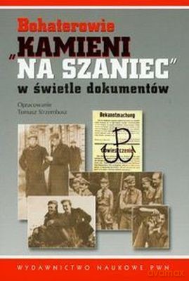 Bohaterowie Kamieni Na Szaniec W Świetle Dokumentów - Tomasz Strzembosz [KSIĄŻKA]